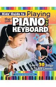 Kids' Guide to Playing the Piano and Keyboard: Learn 30 Songs in 7 Easy Lessons - Emily Arrow
