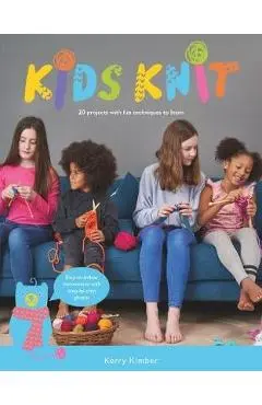 Kids Knit: 20 Projects with Fun Techniques to Learn - Kerry Kimber