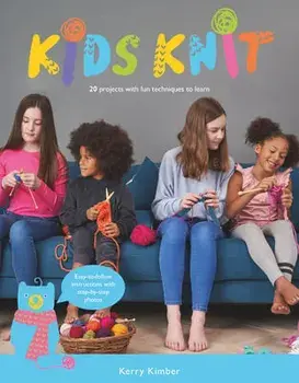Kids Knit: 20 Projects with Fun Techniques to Learn, Paperback/Kerry Kimber