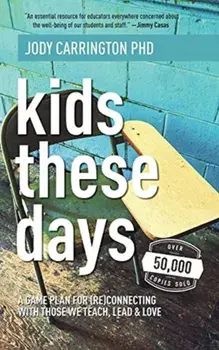 Kids These Days: A Game Plan For (Re)Connecting With Those We Teach, Lead, & Love, Hardcover/Jody Carrington