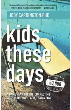 Kids These Days: A Game Plan For (Re)Connecting With Those We Teach, Lead, & Love - Jody Carrington