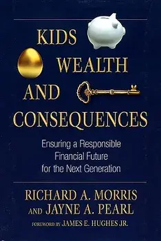 Kids, Wealth, and Consequences: Ensuring a Responsible Financial Future for the Next Generation, Hardcover/Richard a. Morris