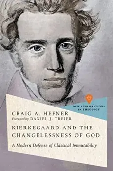 Kierkegaard and the Changelessness of God. A Modern Defense of Classical Immutability, Paperback/Craig A. Hefner