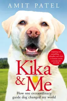 Kika & Me. How One Extraordinary Guide Dog Changed My World, Paperback/Amit Patel