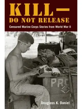 Kill–Do not Release. Censored Marine Corps Stories from World War II, New ed, Paperback/Douglass K. Daniel