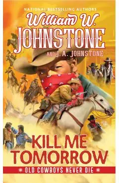 Kill Me Tomorrow - William W. Johnstone