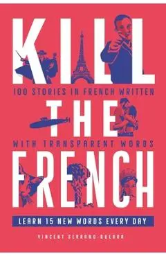 Kill The French: 100 stories in French written with transparent words - Vincent Serrano Guerra