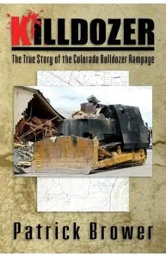 Killdozer: The True Story of the Colorado Bulldozer Rampage - Patrick F. Brower