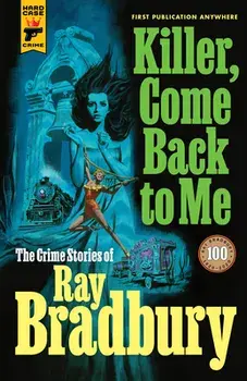 Killer, Come Back to Me: The Crime Stories of Ray Bradbury, Paperback/Ray D. Bradbury