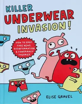 Killer Underwear Invasion!. How to Spot Fake News, Disinformation & Conspiracy Theories, Hardback/Elise Gravel