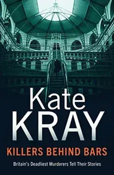 Killers Behind Bars. Britain's Deadliest Murderers Tell Their Stories, Paperback/Kate Kray