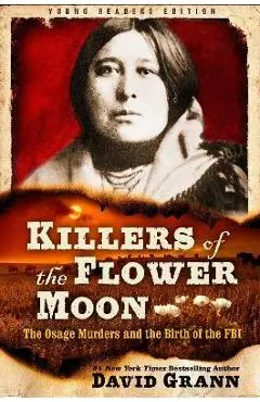 Killers of the Flower Moon: Adapted for Young Readers: The Osage Murders and the Birth of the FBI - David Grann