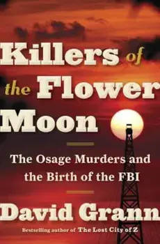 Killers of the Flower Moon: The Osage Murders and the Birth of the FBI, Hardcover/David Grann