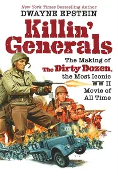Killin' Generals. The Making of The Dirty Dozen, the Most Iconic WWII Movie of All Time, Hardback/***