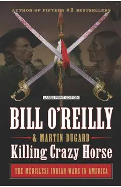 Killing Crazy Horse: The Merciless Indian Wars in America - Bill O'reilly