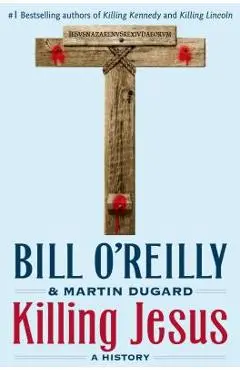 Killing Jesus: A History - Bill O'reilly