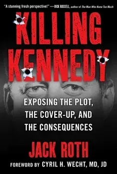 Killing Kennedy: Exposing the Plot, the Cover-Up, and the Consequences, Hardcover/Jack Roth