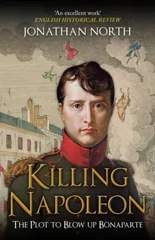 Killing Napoleon. The Plot to Blow up Bonaparte, Paperback/Jonathan North