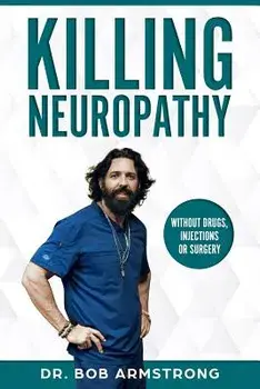 Killing Neuropathy: Without Drugs, Injections or Surgery, Paperback/Bob Armstrong III