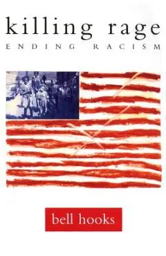 Killing Rage: Ending Racism - Bell Hooks
