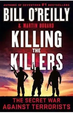 Killing the Killers: The Secret War Against Terrorists - Bill O'reilly