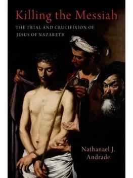 Killing the Messiah. The Trial and Crucifixion of Jesus of Nazareth, Hardback/***