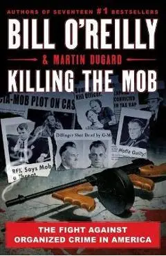 Killing the Mob: The Fight Against Organized Crime in America - Bill O'reilly
