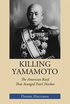 Killing Yamamoto: The American Raid That Avenged Pearl Harbor, Paperback/Daniel Haulman
