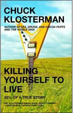 Killing Yourself to Live: 85% of a True Story - Chuck Klosterman