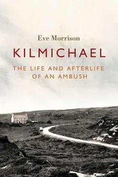 Kilmichael. The Life and Afterlife of an Ambush, Paperback/Eve Morrison