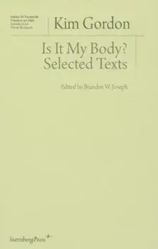 Kim Gordon: Is It My Body' Selected Texts, Paperback/Branden W. Joseph