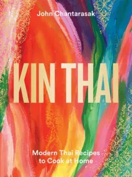 Kin Thai. Modern Thai Recipes to Cook at Home, Hardback/John Chantarasak