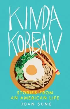 Kinda Korean: Stories from an American Life - Joan Sung