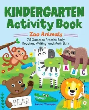 Kindergarten Activity Book: Zoo Animals: 75 Games to Practice Early Reading, Writing, and Math Skills, Paperback/Lauren Thompson