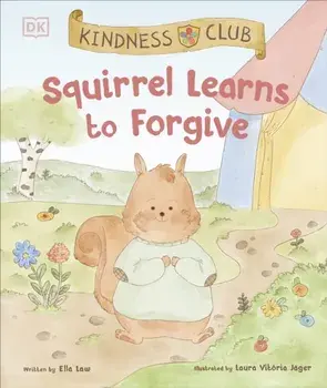 Kindness Club Squirrel Learns to Forgive. Join the Kindness Club as They Find the Courage to Be Kind, Hardback/Ella Law