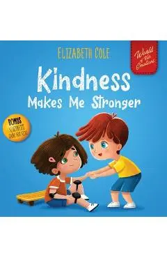 Kindness Makes Me Stronger: Children's Book about Magic of Kindness, Empathy and Respect (World of Kids Emotions) - Elizabeth Cole