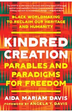 Kindred Creation: Parables and Paradigms for Freedom--Black Worldmaking to Reclaim Our Heritage and Humanity - Aida Mariam Davis