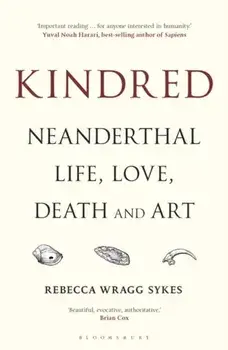 Kindred. Neanderthal Life, Love, Death and Art, Paperback/Rebecca Wragg Sykes