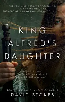 King Alfred's Daughter. The remarkable story of AEthelflaed, Lady of the Mercians, the heroine who was written out of history, Paperback/***