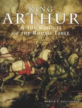 King Arthur and the Knights of the Round Table, Paperback/Martin J Dougherty