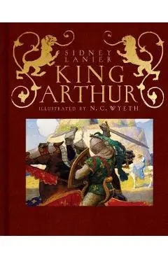 King Arthur: Sir Thomas Malory's History of King Arthur and His Knights of the Round Table - Sidney Lanier