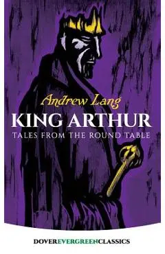 King Arthur: Tales from the Round Table - Andrew Lang