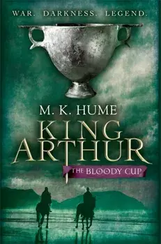 King Arthur: The Bloody Cup (King Arthur Trilogy 3). A thrilling historical adventure of treason and turmoil, Paperback/M. K. Hume