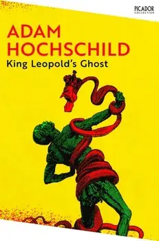 King Leopold's Ghost. A Story of Greed, Terror and Heroism in Colonial Africa, Paperback/Adam Hochschild