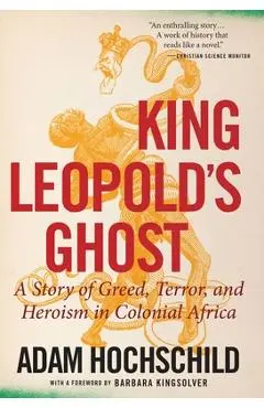 King Leopold's Ghost: A Story of Greed, Terror, and Heroism in Colonial Africa - Adam Hochschild