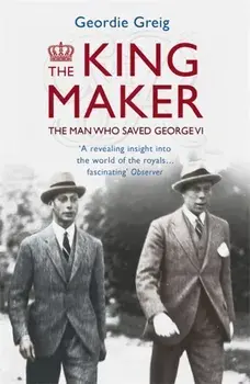 King Maker. The Man Who Saved George VI, Paperback/Geordie Greig