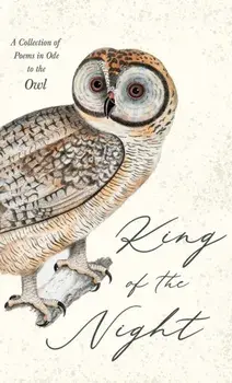 King of the Night - A Collection of Poems in Ode to the Owl, Hardcover/Various