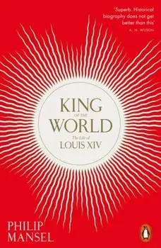 King of the World. The Life of Louis XIV, Paperback/Philip Mansel