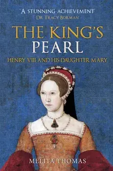 King's Pearl. Henry VIII and His Daughter Mary, Paperback/Melita Thomas