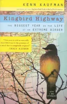 Kingbird Highway: The Biggest Year in the Life of an Extreme Birder, Paperback/Kenn Kaufman